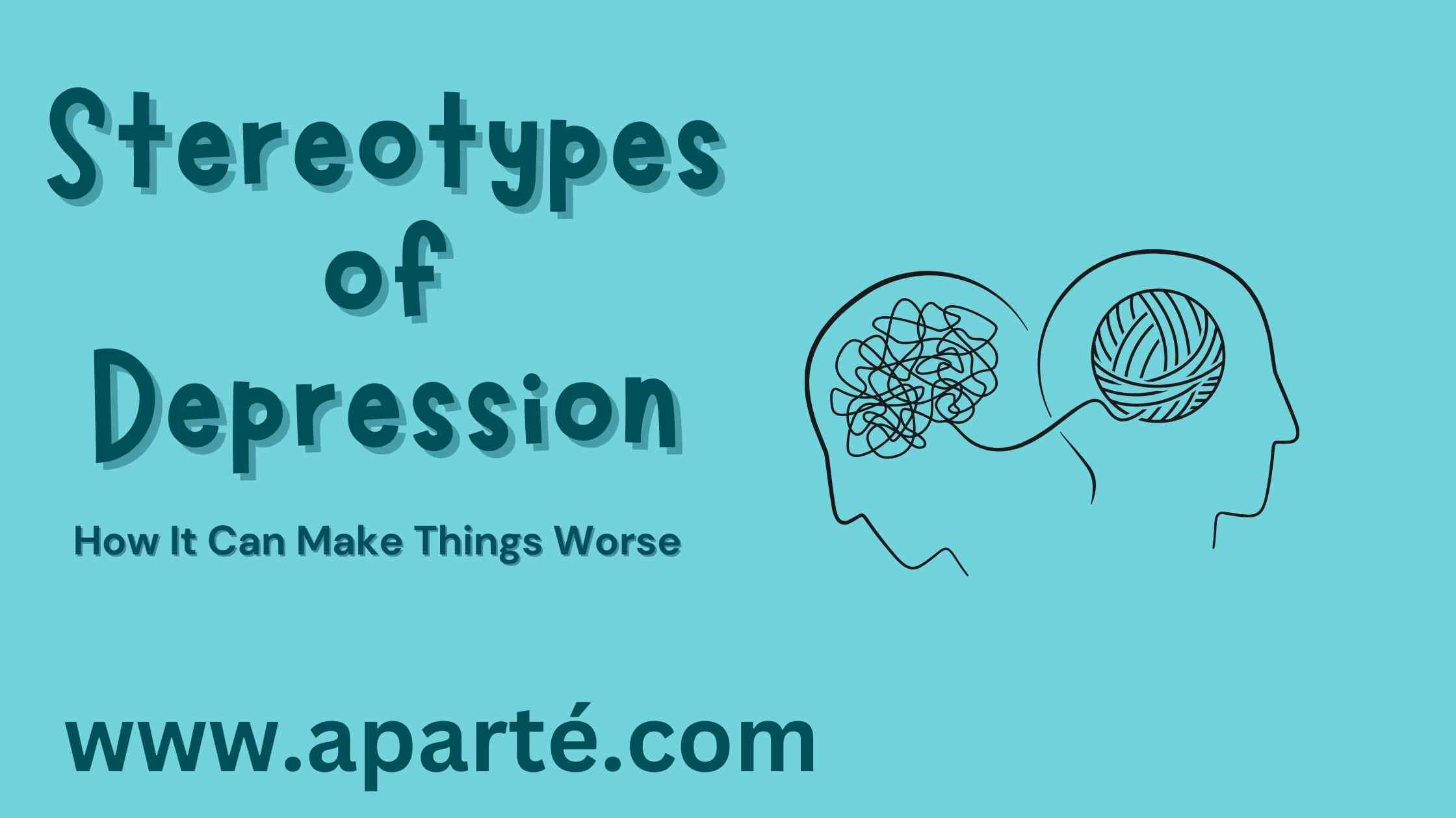 Stereotypes of Depression: How It Can Make Things Worse